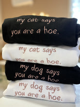 Load image into Gallery viewer, My Dog/Cat Says You&#39;re a Hoe Sweatshirt, Embroidered
